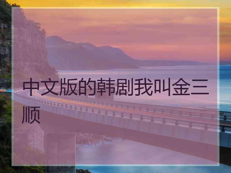 中文版的韩剧我叫金三顺