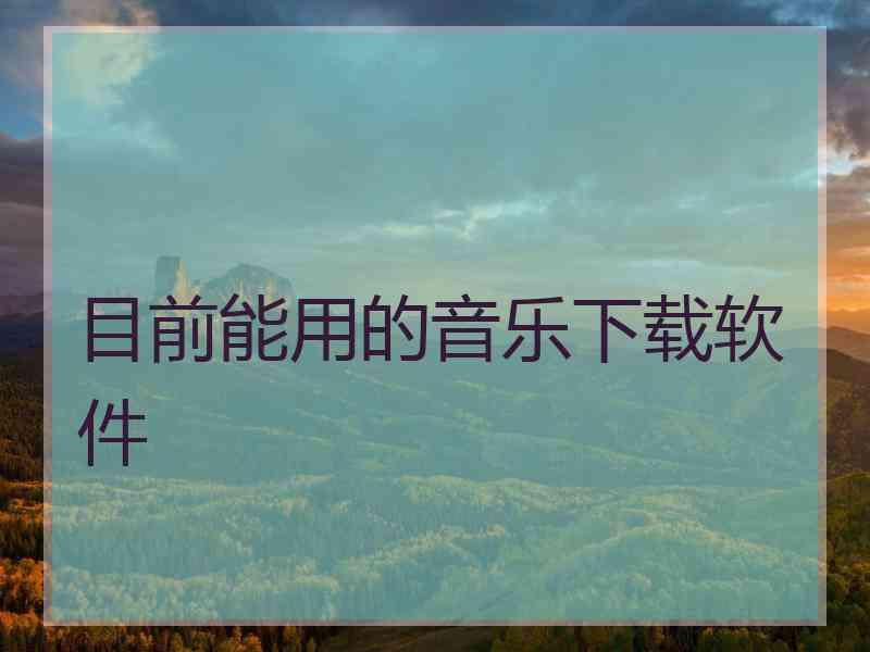 目前能用的音乐下载软件