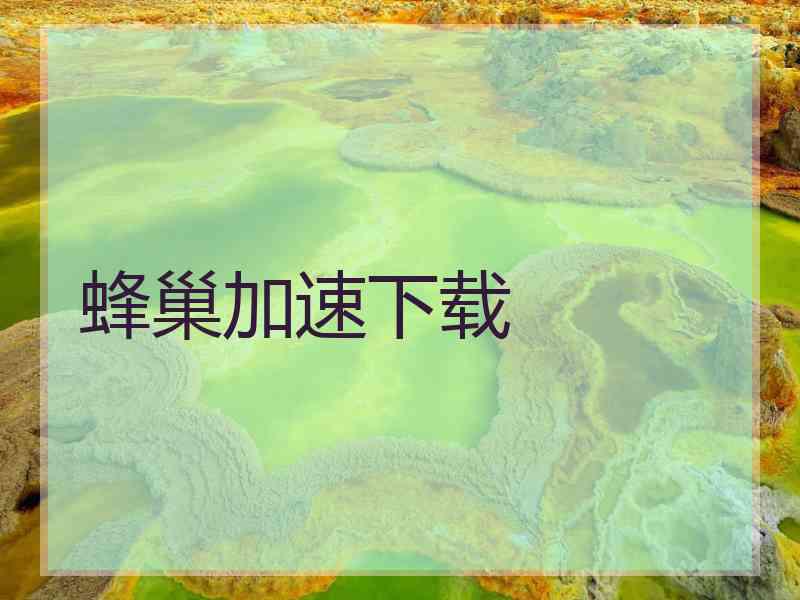 蜂巢加速下载