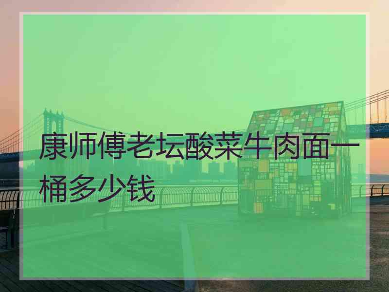 康师傅老坛酸菜牛肉面一桶多少钱