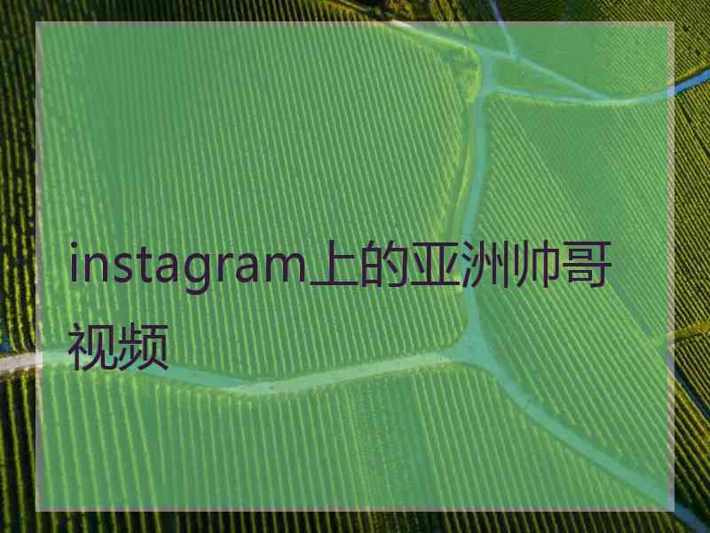 instagram上的亚洲帅哥视频
