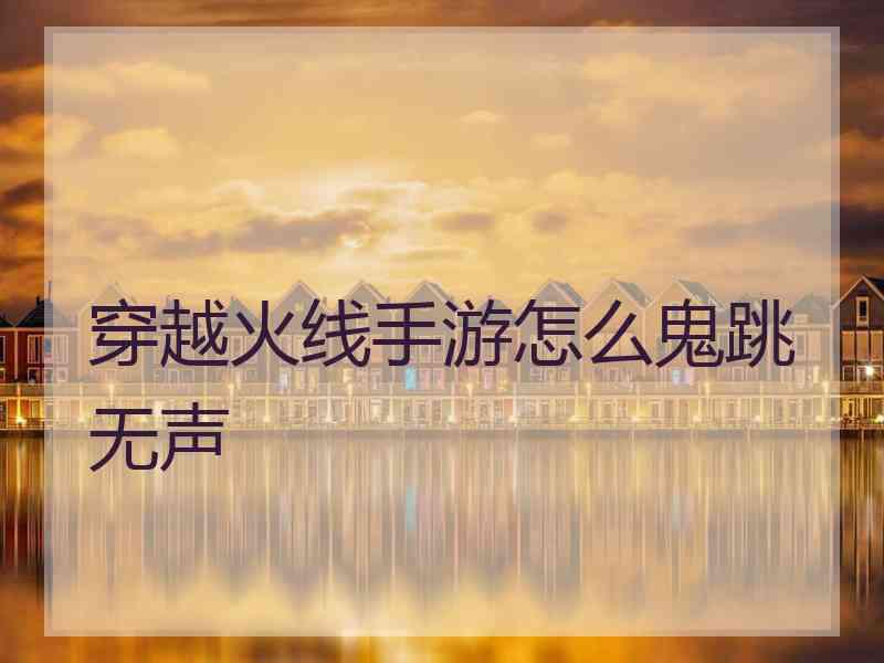 穿越火线手游怎么鬼跳无声
