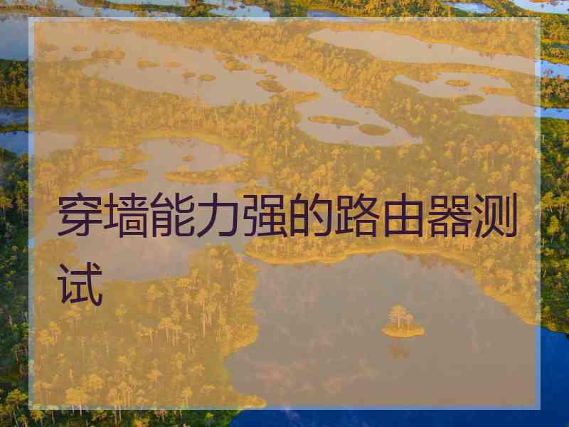 穿墙能力强的路由器测试