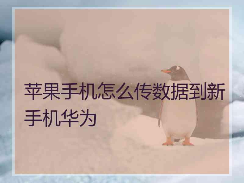 苹果手机怎么传数据到新手机华为