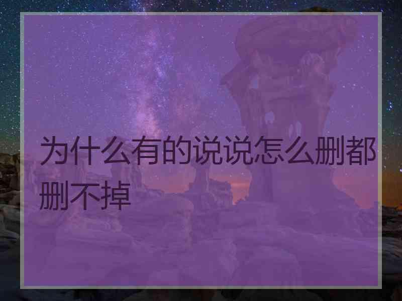 为什么有的说说怎么删都删不掉