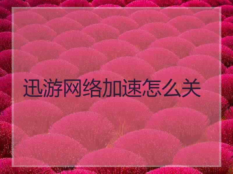 迅游网络加速怎么关