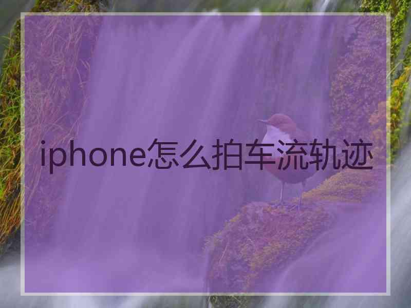 iphone怎么拍车流轨迹