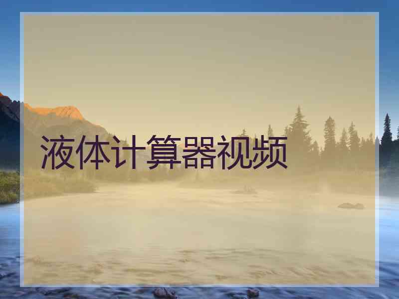 液体计算器视频