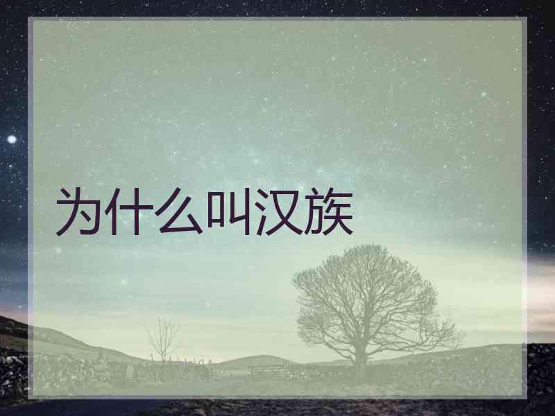 为什么叫汉族