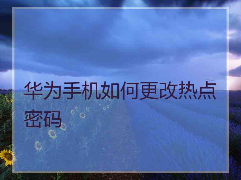 华为手机如何更改热点密码