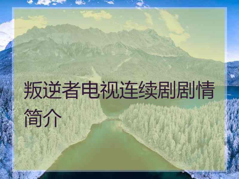 叛逆者电视连续剧剧情简介