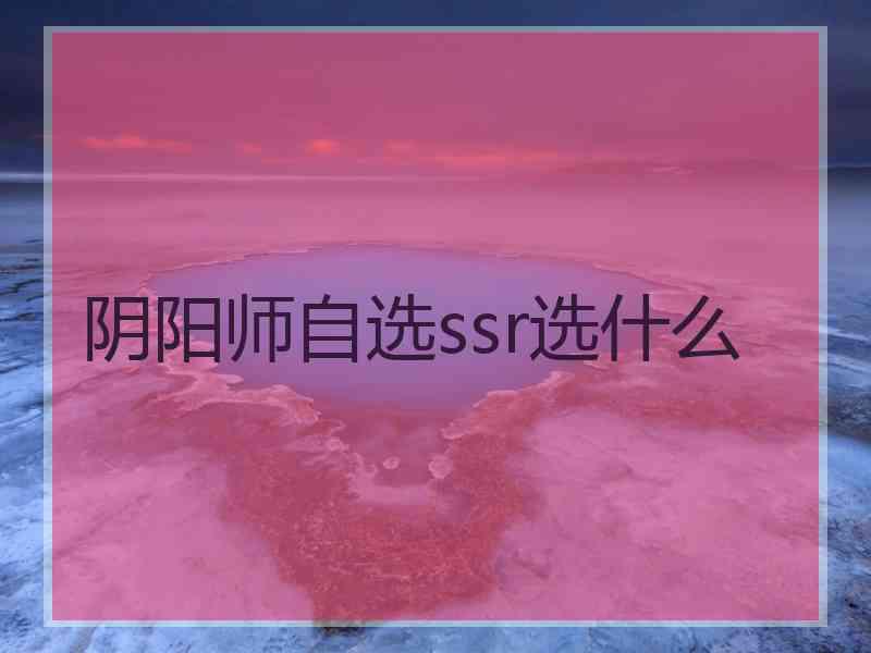 阴阳师自选ssr选什么