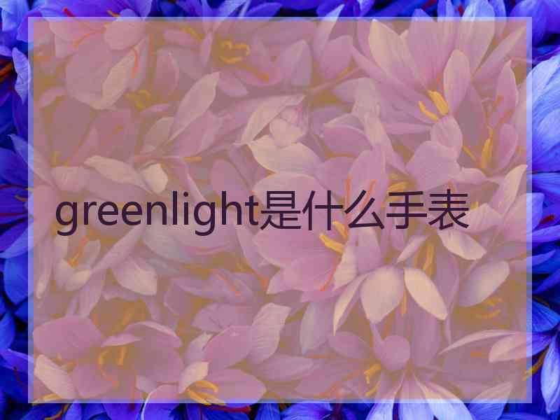 greenlight是什么手表
