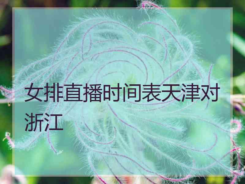 女排直播时间表天津对浙江
