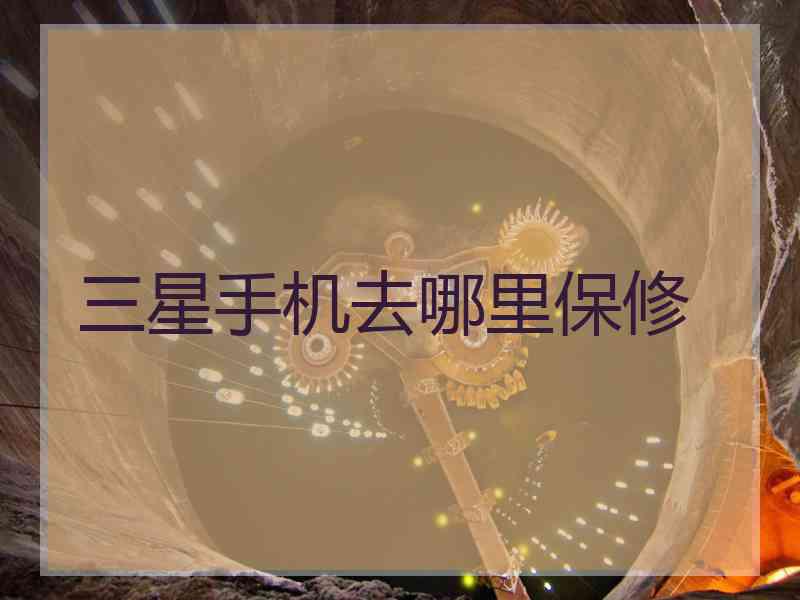 三星手机去哪里保修