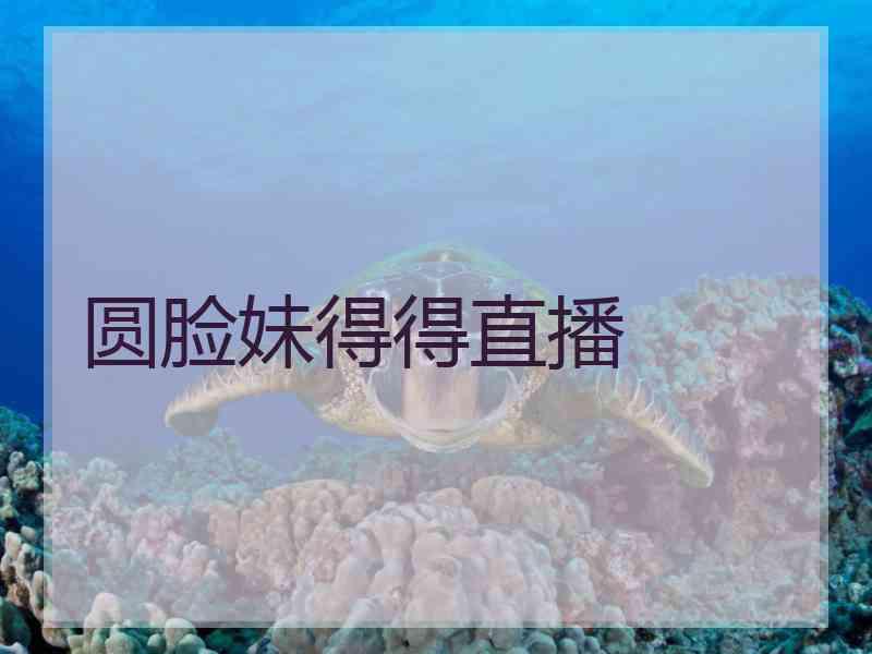 圆脸妹得得直播