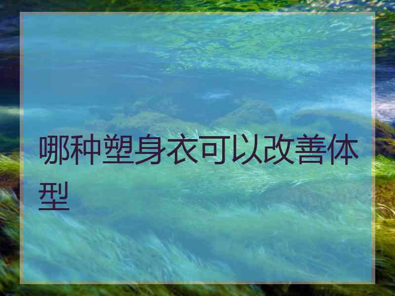 哪种塑身衣可以改善体型