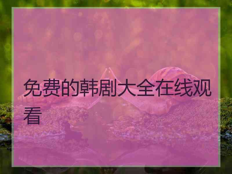 免费的韩剧大全在线观看