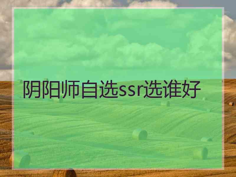 阴阳师自选ssr选谁好