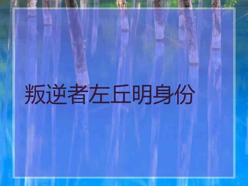 叛逆者左丘明身份