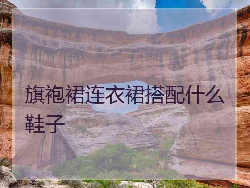旗袍裙连衣裙搭配什么鞋子