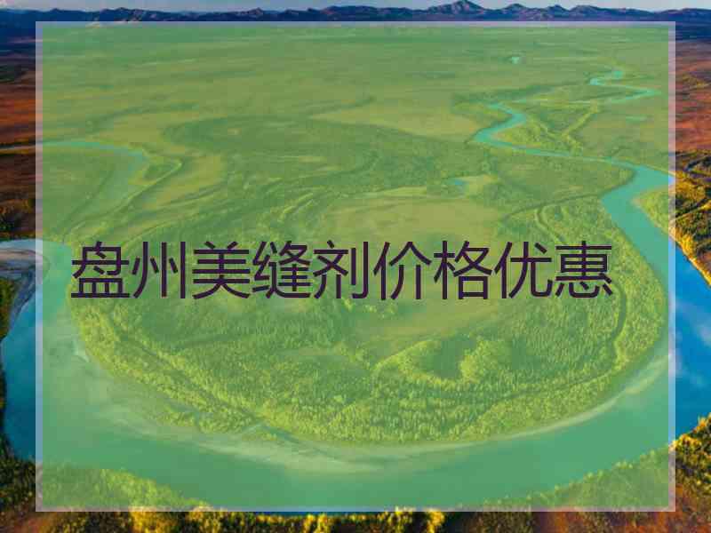 盘州美缝剂价格优惠