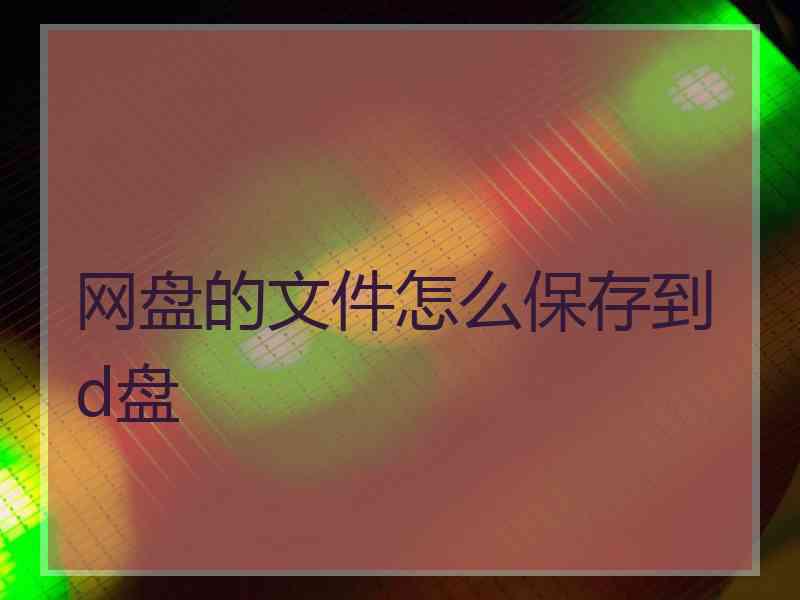网盘的文件怎么保存到d盘