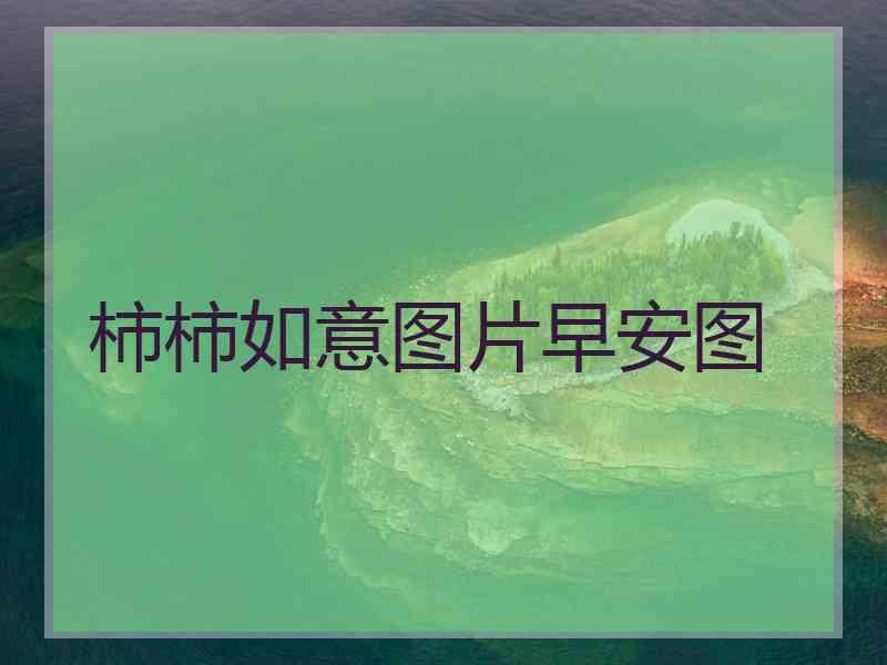 柿柿如意图片早安图