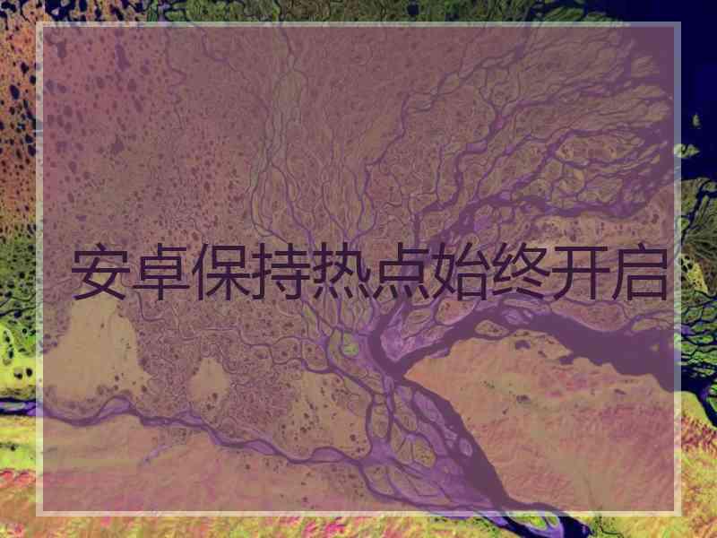 安卓保持热点始终开启
