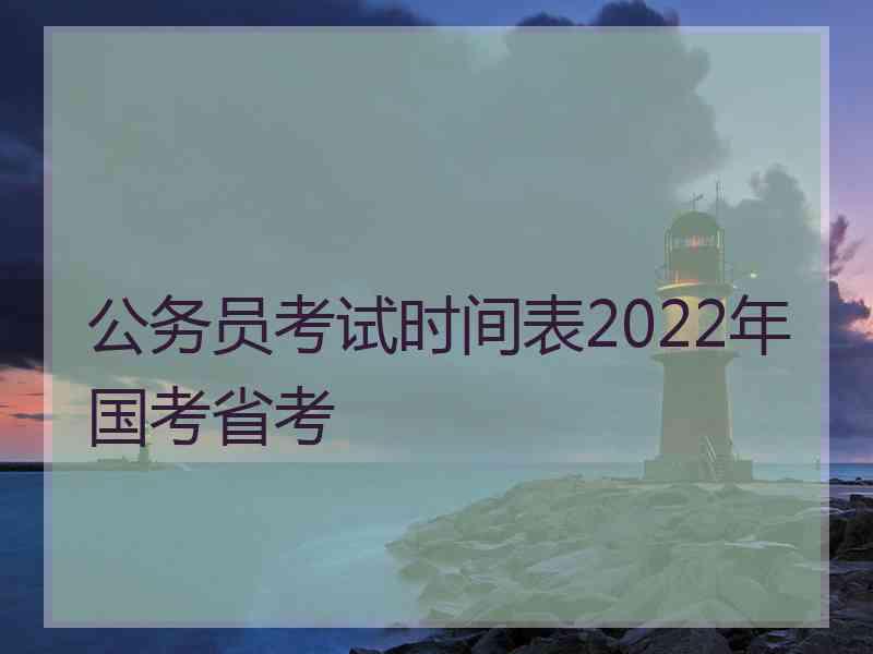 公务员考试时间表2022年国考省考