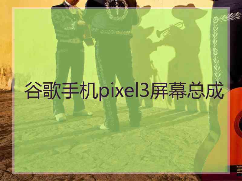 谷歌手机pixel3屏幕总成