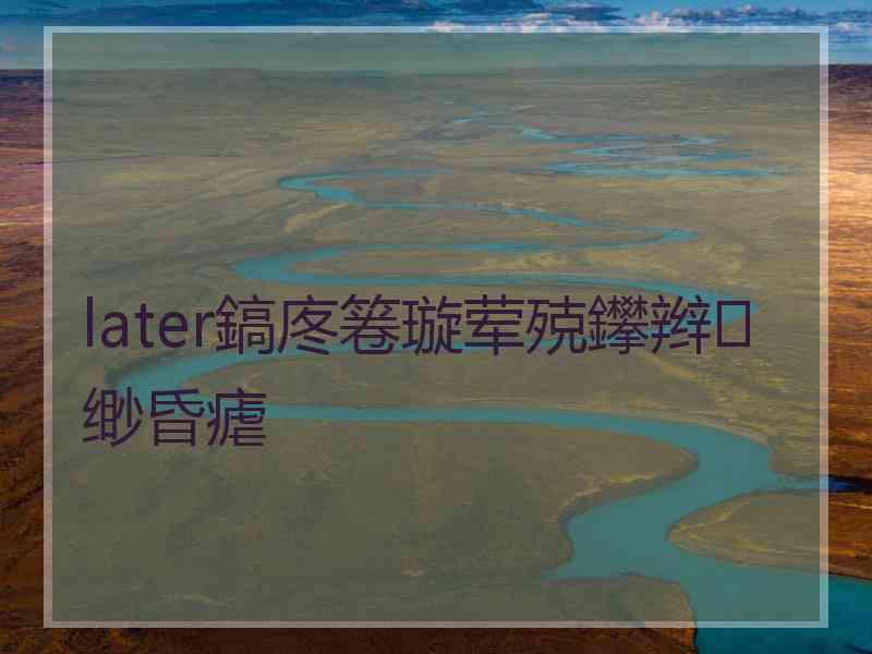 later鎬庝箞璇荤殑鑻辫缈昏瘧
