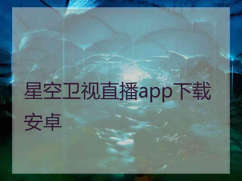 星空卫视直播app下载安卓