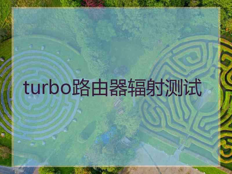 turbo路由器辐射测试