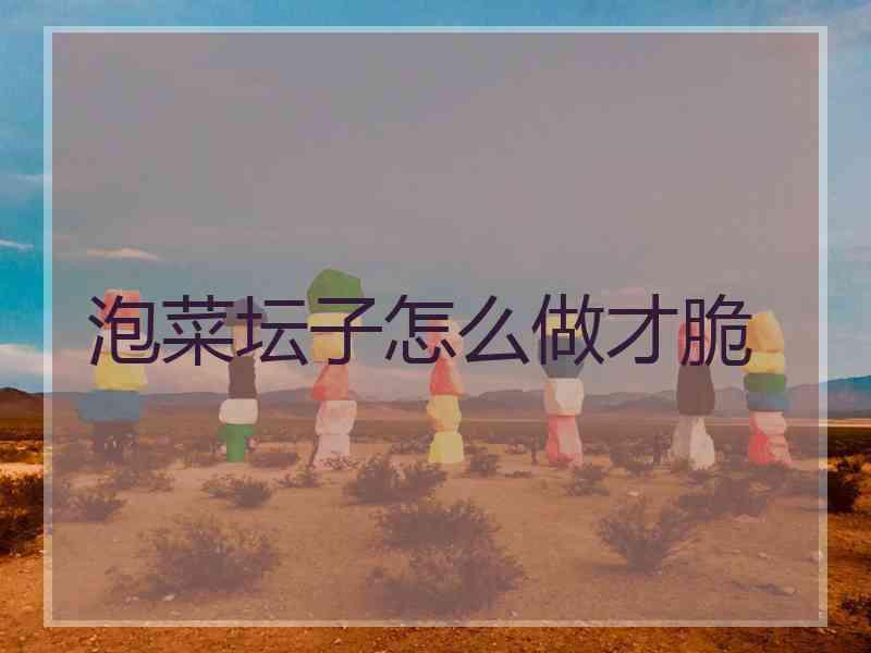 泡菜坛子怎么做才脆