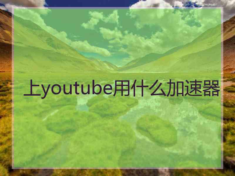 上youtube用什么加速器