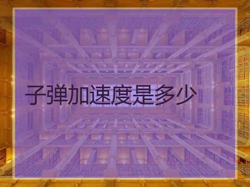 子弹加速度是多少