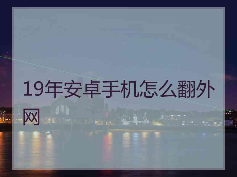 19年安卓手机怎么翻外网