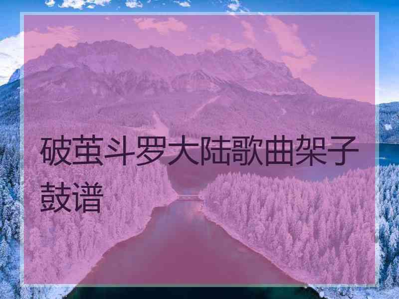 破茧斗罗大陆歌曲架子鼓谱