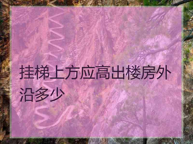 挂梯上方应高出楼房外沿多少