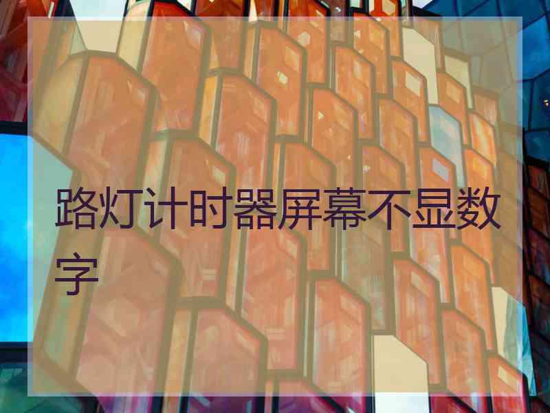 路灯计时器屏幕不显数字