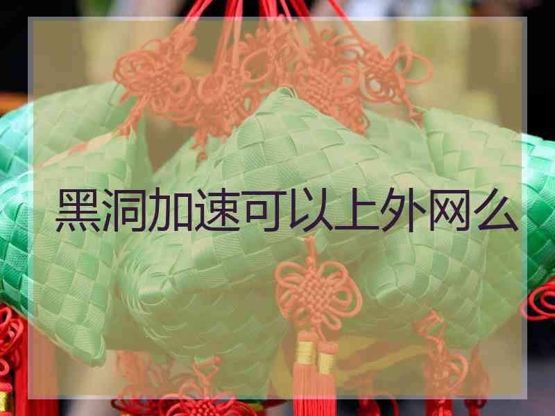 黑洞加速可以上外网么
