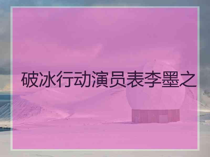 破冰行动演员表李墨之