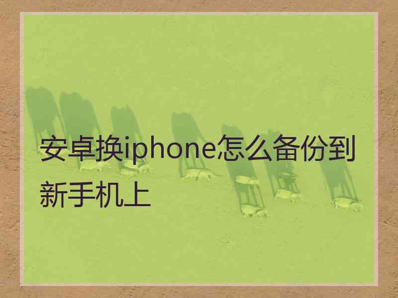 安卓换iphone怎么备份到新手机上