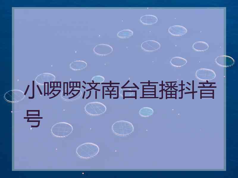 小啰啰济南台直播抖音号