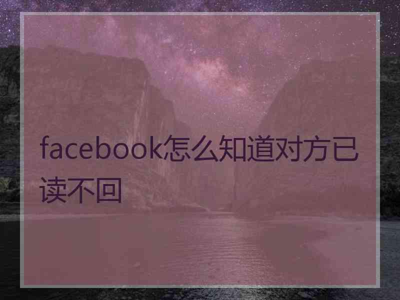 facebook怎么知道对方已读不回