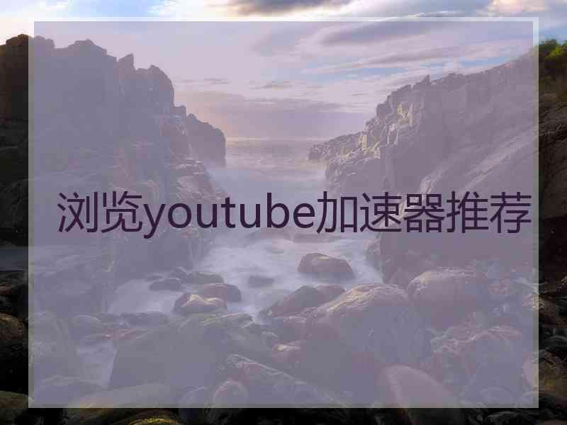 浏览youtube加速器推荐