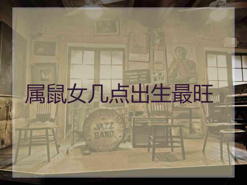属鼠女几点出生最旺