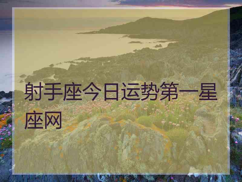 射手座今日运势第一星座网