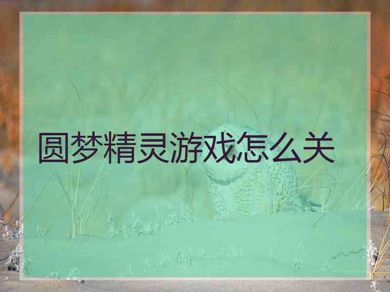 圆梦精灵游戏怎么关